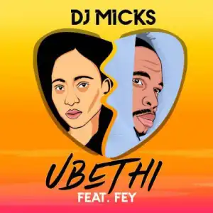 DJ Micks - Ubethi Ft. Fey
